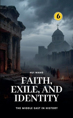 Faith, Exile, and Identity: The Middle East in History by Wang, Hui