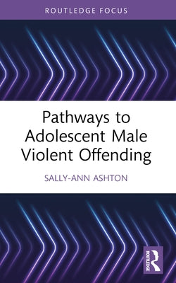 Pathways to Adolescent Male Violent Offending by Ashton, Sally-Ann
