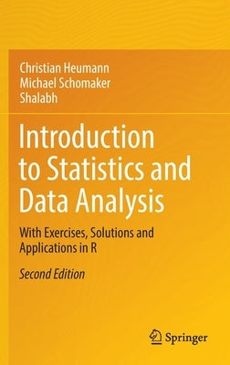 Introduction to Statistics and Data Analysis: With Exercises, Solutions and Applications in R by Heumann, Christian