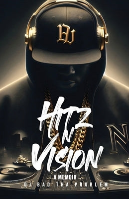 HITz N Vision: A Memoir by Tha Problem, Dj Bad