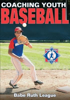 Coaching Youth Baseball by Babe Ruth League Inc
