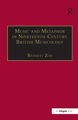 Music and Metaphor in Nineteenth-Century British Musicology by Zon, Bennett