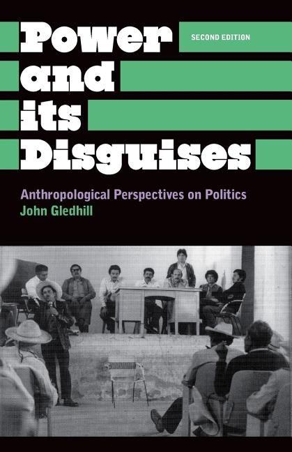 Power And Its Disguises: Anthropological Perspectives On Politics by Gledhill, John