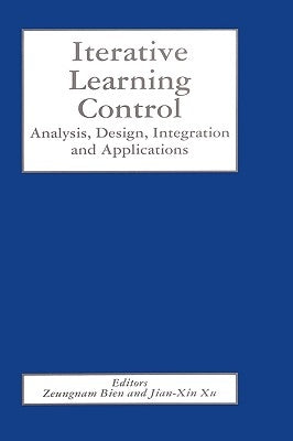 Iterative Learning Control: Analysis, Design, Integration and Applications by Bien, Zeungnam