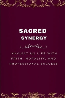 Sacred Synergy, Navigating Life with Faith, Morality, and Professional Success by Joseph, Emmanuel