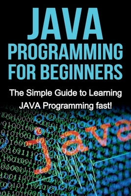 JAVA Programming for Beginners: The Simple Guide to Learning JAVA Programming fast! by Warren, Tim