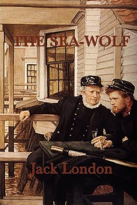 The Sea-Wolf: A Classic Tale of Power and Survival at Sea by London, Jack