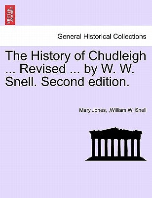 The History of Chudleigh ... Revised ... by W. W. Snell. Second Edition. by Jones, Mary