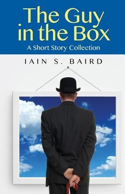 The Guy in the Box: A Short Story Collection by Baird, Iain S.