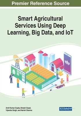 Smart Agricultural Services Using Deep Learning, Big Data, and IoT by Gupta, Amit Kumar