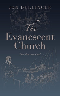 The Evanescent Church: "That Thou Mayest See" by Dellinger, Jon