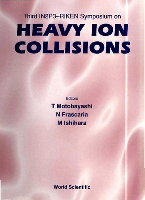 Heavy Ion Collisions - Proceedings of the Third In2p3-Riken Symposium by Motobayashi, Tohru