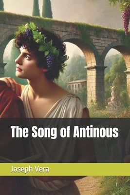 The Song of Antinous by Vera, Joseph