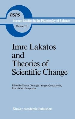 Imre Lakatos and Theories of Scientific Change by Gavroglu, K.