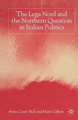 The Lega Nord and the Politics of Secession in Italy by Bull, A.
