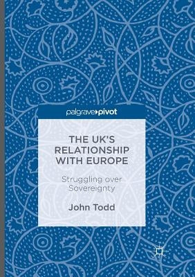 The Uk's Relationship with Europe: Struggling Over Sovereignty by Todd, John
