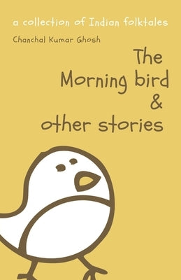 The Morning Bird & Other Stories: A Collection of Indian Folktales by Ghosh, Chanchal Kumar
