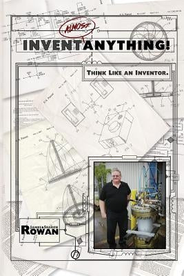 Invent Almost Anything!: Think Like an Inventor Workbook by Rowan, Sharon