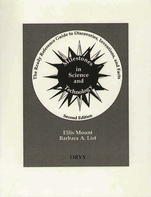 Milestones in Science and Technology: The Ready Reference Guide to Discoveries, Inventions, and Facts by List, Barbara
