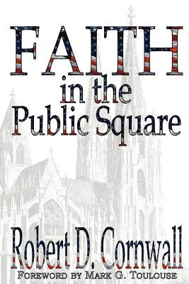 Faith in the Public Square by Cornwall, Robert D.