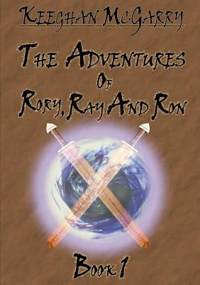 The Adventures of Rory, Ray and Ron: Book 1 by McGarry, Keeghan