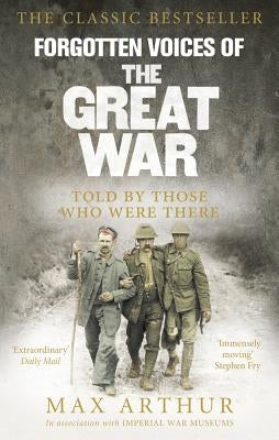 Forgotten Voices of the Great War: Told by Those Who Were There by Arthur, Max
