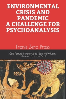 Environmental Crisis and Pandemic. a Challenge for Psychoanalysis: Frenis Zero Press by Stolorow, Robert D.
