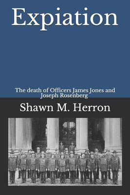 Expiation: The death of Officers Joseph Rosenberg and James Jones by Herron, Shawn M.