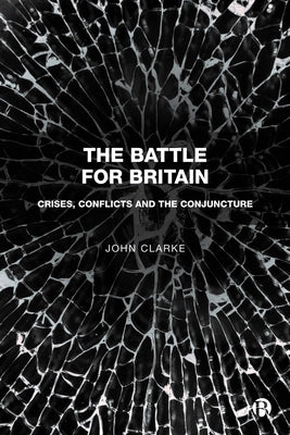 The Battle for Britain: Crises, Conflicts and the Conjuncture by Clarke, John