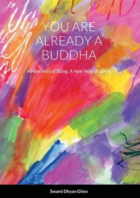 You are already a buddha: A New Way of Being, A New Way of Living by Giten, Swami Dhyan