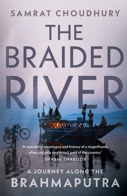 The Braided River: A Journey Along the Brahmaputra by Choudhury, Samrat