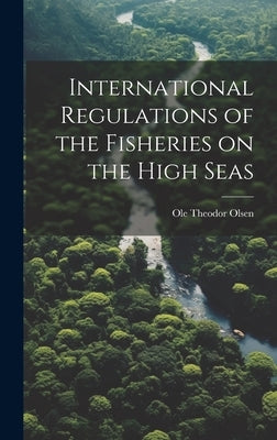 International Regulations of the Fisheries on the High Seas by [Olsen, Ole Theodor]
