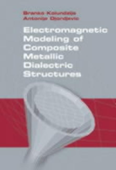 Electromagnetic Modeling of Composite Metallic and Dielectric Structures by Kolundzija, Branko M.