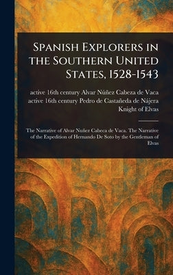 Spanish Explorers in the Southern United States, 1528-1543 by Núñez Cabeza de Vaca, Alvar Active 16