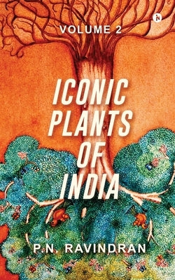 Iconic Plants of India: Volume 2 by P N Ravindran