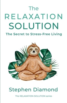 The Relaxation Solution: The Secret to Stress-Free Living by Diamond, Stephen