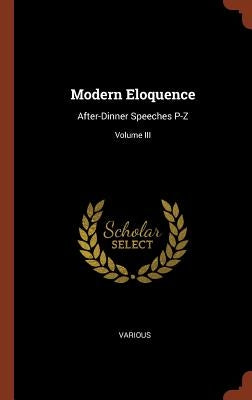 Modern Eloquence: After-Dinner Speeches P-Z; Volume III by Various