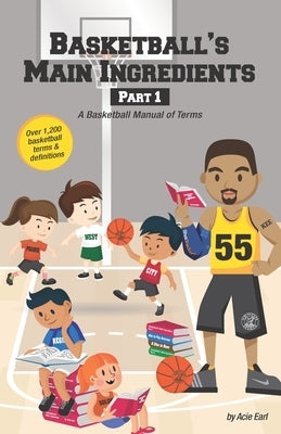 Basketball's Main Ingredients Part 1 -A Basketball manual of Terms: A Basketball Manual of Terms by Earl, Acie