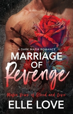 Marriage of Revenge: A Dark Mafia Romance by Love, Elle