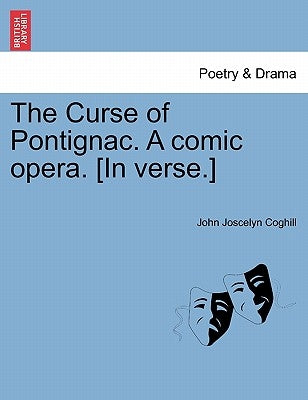 The Curse of Pontignac. a Comic Opera. [In Verse.] by Coghill, John Joscelyn