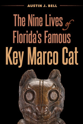The Nine Lives of Florida's Famous Key Marco Cat by Bell, Austin J.