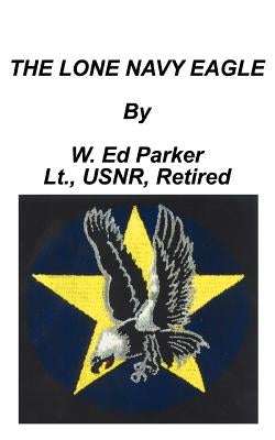 The Lone Navy Eagle by Parker, W. Ed
