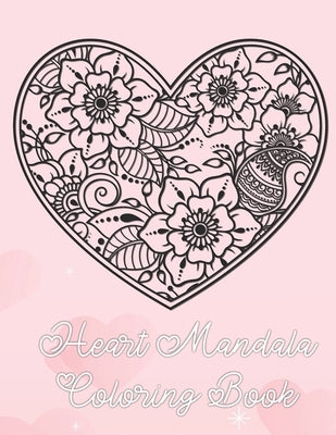 Heart Mandala Coloring Book: 19 Romantic Mandalas in Heart Designs and always a great love quote on every page: A Valentine's Day Coloring Book by Richter, Tina