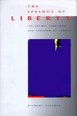 The Springs of Liberty: The Satiric Tradition and Freedom of Speech by Justman, Stewart