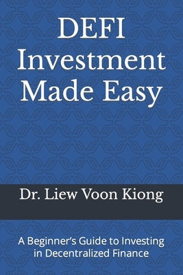 DEFI Investment Made Easy: A Beginner's Guide to Investing in Decentralized Finance by Kiong, Liew Voon