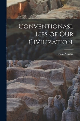 Conventionasl Lies of Our Civilization. by Nordau, Max