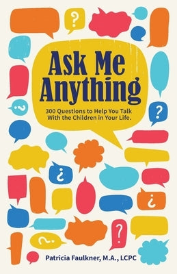 Ask Me Anything: 300 Questions to Help You Talk With the Children in Your Life by Faulkner, Patricia