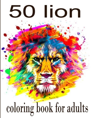 50 lion coloring book for adults: 50 amazing lions illustrations for adults, kids and teens: Perfect for Stress Management, Relief and Art Color Thera by Romo, Tomas