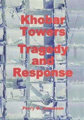 Khobar Towers: Tragedy and Response by U. S. Air Force