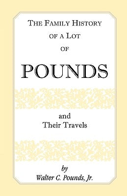 The Family History of a Lot of Pounds and Their Travels by Pounds, Walter C., Jr.